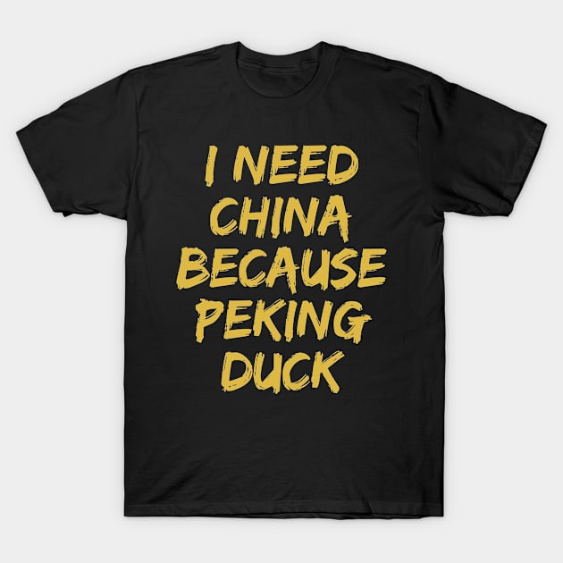 I need China because Peking duck T-Shirt by EarlyTee